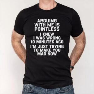 Arguing With Me Is Pointless Funny Shirt, Sarcastic Quote Tee