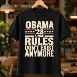 Funny Obama 2028 Since Rules Don't Exist Anymore Shirt